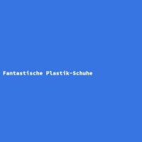 Fantastische Plastik-Schuhe