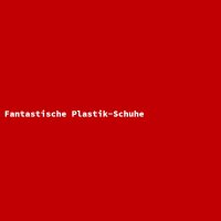 Fantastische Plastik-Schuhe