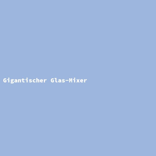 Gigantischer Glas-Mixer