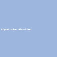 Gigantischer Glas-Mixer
